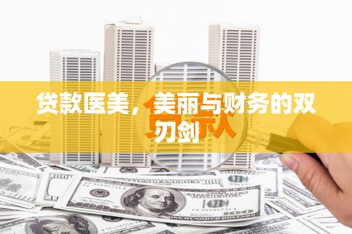 余干贷款医美，美丽与财务的双刃剑