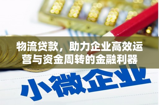 丰原物流贷款，助力企业高效运营与资金周转的金融利器