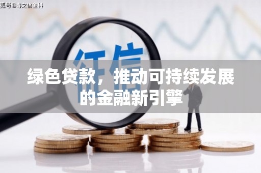 六甲绿色贷款，推动可持续发展的金融新引擎