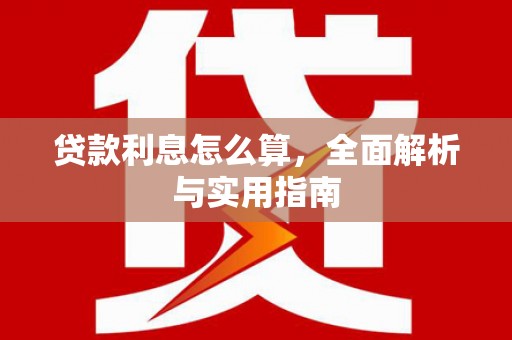 岳西贷款利息怎么算，全面解析与实用指南