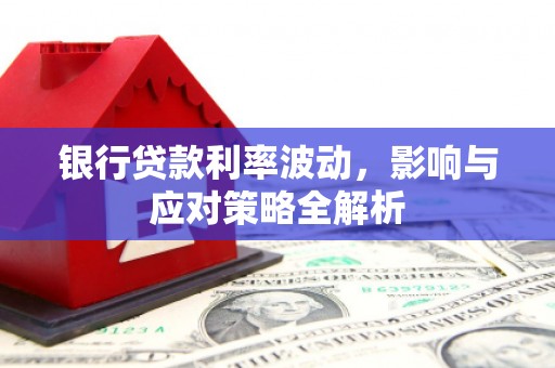 佳冬银行贷款利率波动，影响与应对策略全解析