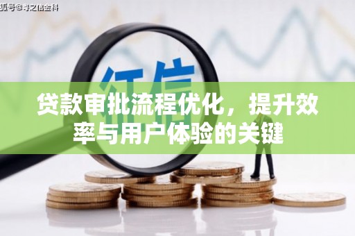 淮阳贷款审批流程优化，提升效率与用户体验的关键
