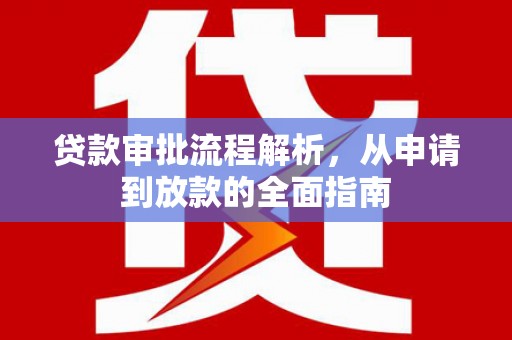 秦淮贷款审批流程解析，从申请到放款的全面指南
