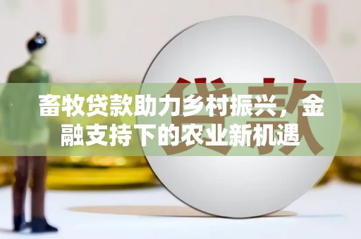铜仁畜牧贷款助力乡村振兴，金融支持下的农业新机遇