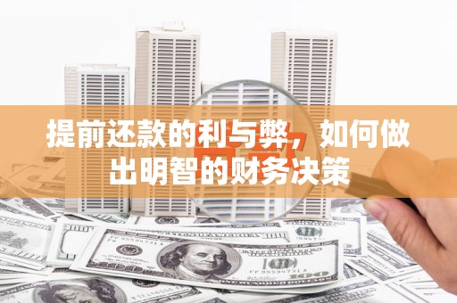 洪江提前还款的利与弊，如何做出明智的财务决策