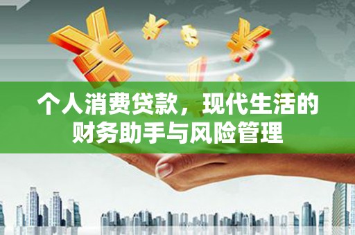 木垒个人消费贷款，现代生活的财务助手与风险管理