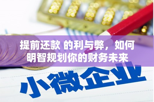 德钦提前还款 的利与弊，如何明智规划你的财务未来