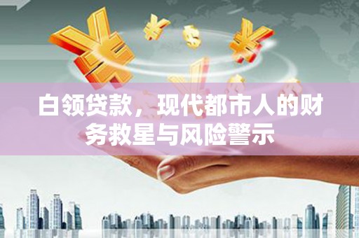 三台白领贷款，现代都市人的财务救星与风险警示