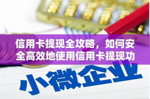 铁西信用卡提现全攻略，如何安全高效地使用信用卡提现功能