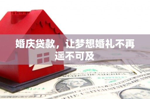 周宁婚庆贷款，让梦想婚礼不再遥不可及