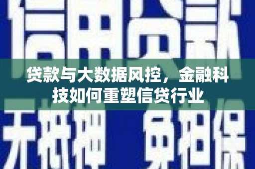 甘南贷款与大数据风控，金融科技如何重塑信贷行业