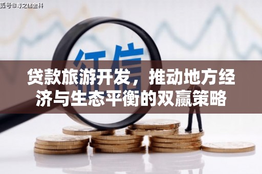 元朗贷款旅游开发，推动地方经济与生态平衡的双赢策略