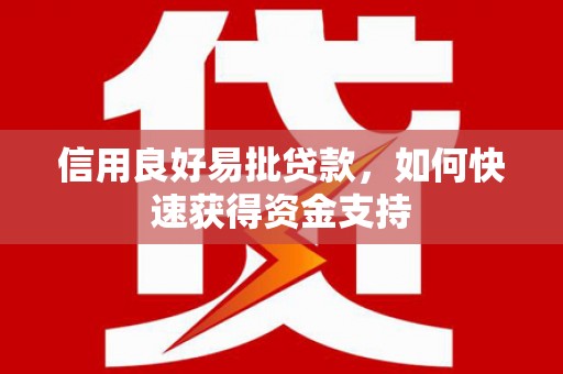 鄂托克旗信用良好易批贷款，如何快速获得资金支持